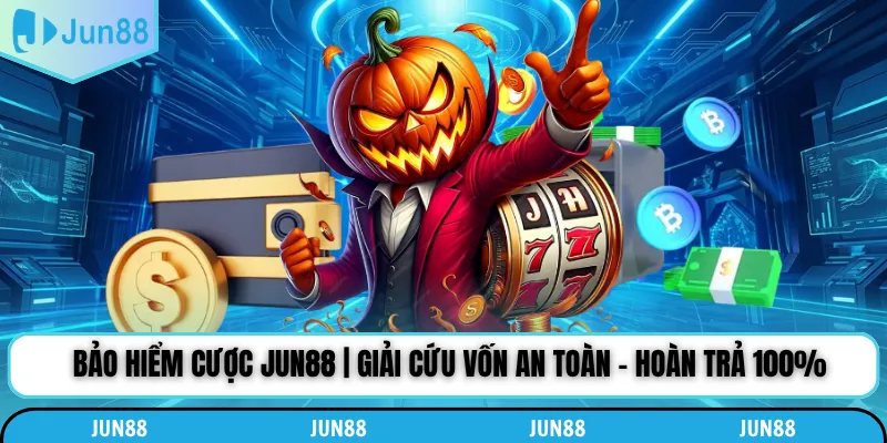 Bảo Hiểm Cược Jun88 | Giải Cứu Vốn An Toàn - Hoàn Trả 100%